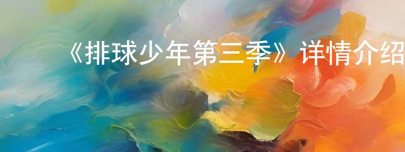 ﻿《排球少年第三季》详情介绍_排球少年第三季已完结在线观看_排球少年第三季迅雷下载_日漫 ﻿陈庆增的blog